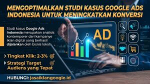 Mengoptimalkan Studi Kasus Google Ads Indonesia untuk Meningkatkan Konversi