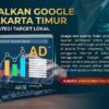 Optimalkan Google Ads Jakarta Timur dengan Strategi Target Lokal